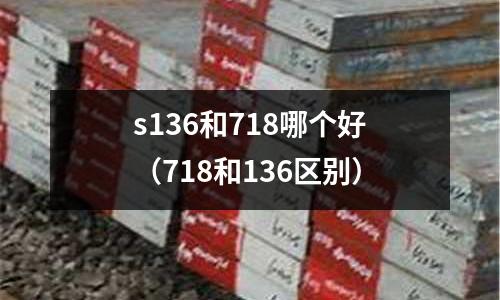 s136和718哪個(gè)好（718和136區(qū)別）