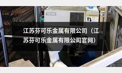 江蘇芬可樂金屬有限公司（江蘇芬可樂金屬有限公司官網）