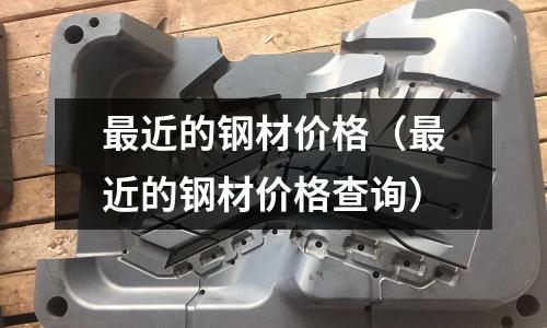 最近的鋼材價格（最近的鋼材價格查詢）