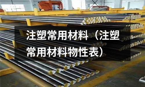 注塑常用材料(注塑常用材料物性表)