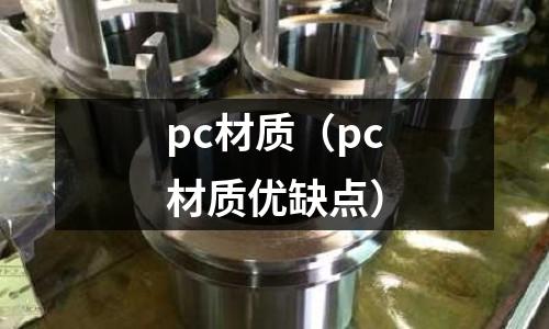 pc材質(zhì)（pc材質(zhì)優(yōu)缺點(diǎn)）