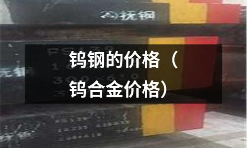 鎢鋼的價格(鎢合金價格)
