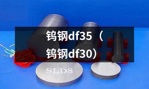 鎢鋼df35(鎢鋼df30)