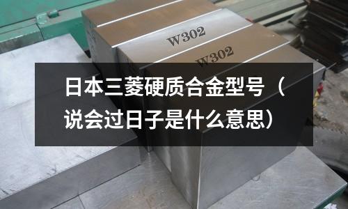 日本三菱硬質合金型號（說會過日子是什么意思）