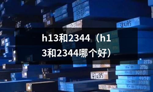 h13和2344(h13和2344哪個好)