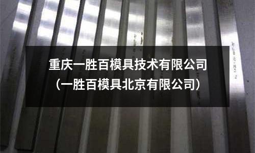 重慶一勝百模具技術有限公司（一勝百模具北京有限公司）