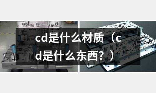cd是什么材質(cd是什么東西?)