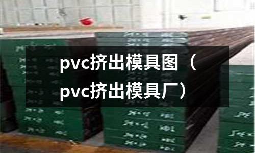pvc擠出模具圖（pvc擠出模具廠）