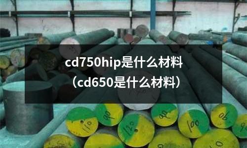 cd750hip是什么材料(cd650是什么材料)