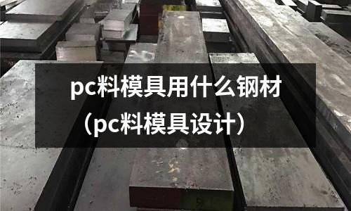 pc料模具用什么鋼材(pc料模具設(shè)計)