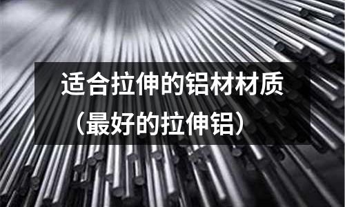 適合拉伸的鋁材材質（最好的拉伸鋁）