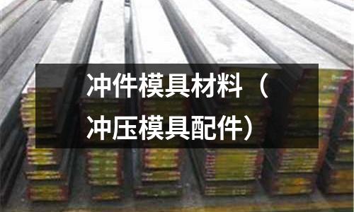 沖件模具材料(沖壓模具配件)