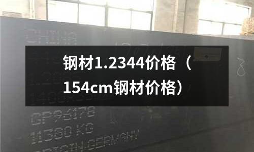 鋼材1.2344價格(154cm鋼材價格)