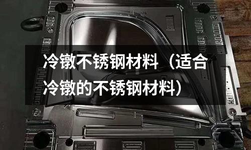 冷鐓不銹鋼材料(適合冷鐓的不銹鋼材料)