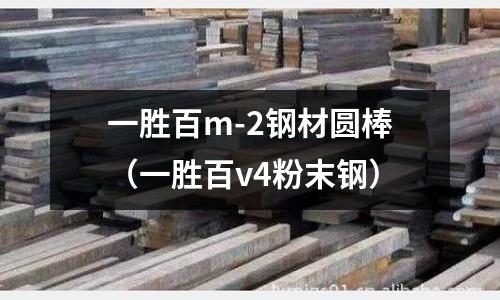 一勝百m-2鋼材圓棒(一勝百v4粉末鋼)