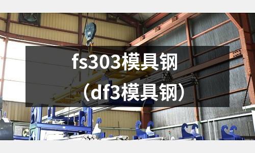 fs303模具鋼(df3模具鋼)