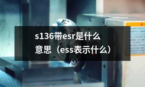 s136帶esr是什么意思（ess表示什么）