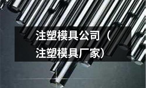 注塑模具公司(注塑模具廠家)