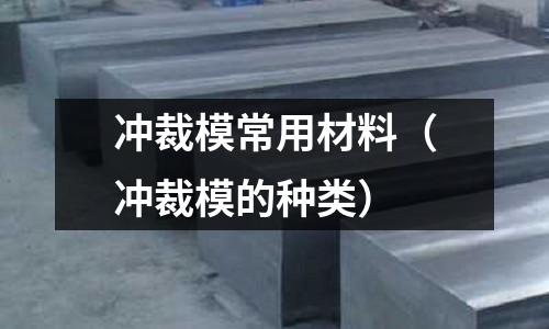沖裁模常用材料（沖裁模的種類）
