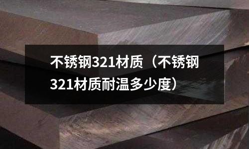 不銹鋼321材質（不銹鋼321材質耐溫多少度）