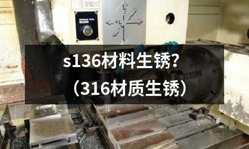 s136材料生銹?(316材質(zhì)生銹)