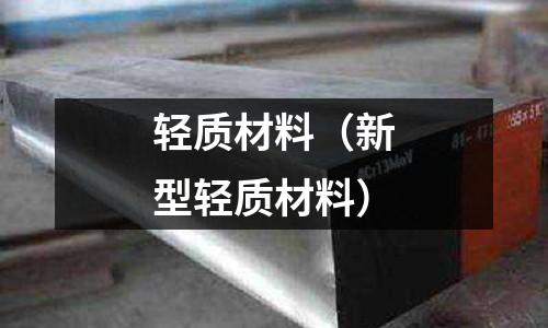 輕質(zhì)材料(新型輕質(zhì)材料)