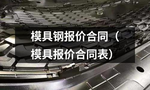 模具鋼報價合同（模具報價合同表）