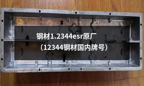 鋼材1.2344esr原廠(12344鋼材國內牌號)