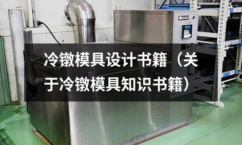 冷鐓模具設(shè)計(jì)書籍（關(guān)于冷鐓模具知識書籍）