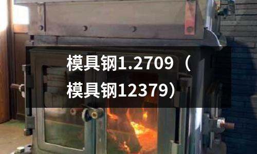 模具鋼1.2709（模具鋼12379）