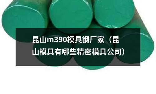 昆山m390模具鋼廠家(昆山模具有哪些精密模具公司)