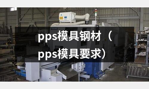 pps模具鋼材(pps模具要求)
