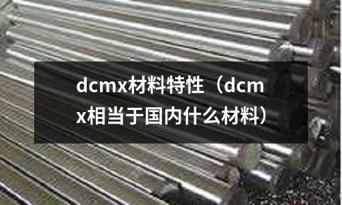 dcmx材料特性(dcmx相當于國內什么材料)