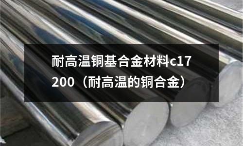 耐高溫銅基合金材料c17200（耐高溫的銅合金）