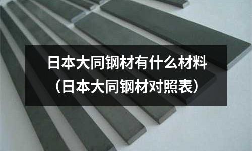 日本大同鋼材有什么材料(日本大同鋼材對照表)