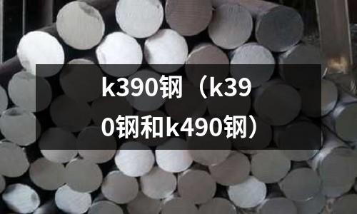 k390鋼（k390鋼和k490鋼）