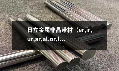 日立金屬非晶帶材(er,ir,ur,ar,al,or,le的發音)