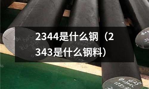 2344是什么鋼（2343是什么鋼料）