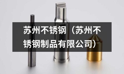 蘇州不銹鋼（蘇州不銹鋼制品有限公司）