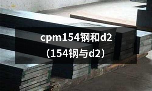 cpm154鋼和d2（154鋼與d2）
