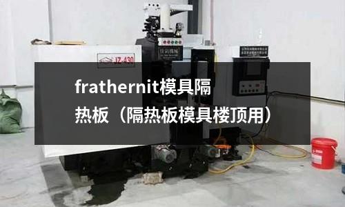 frathernit模具隔熱板（隔熱板模具樓頂用）