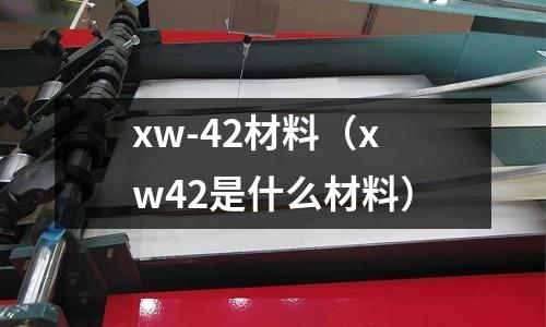 xw-42材料（xw42是什么材料）