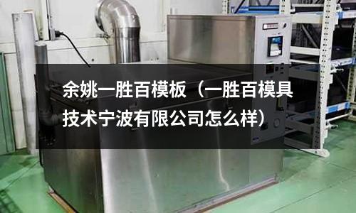 余姚一勝百模板（一勝百模具技術寧波有限公司怎么樣）