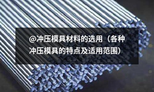 @沖壓模具材料的選用(各種沖壓模具的特點及適用范圍)