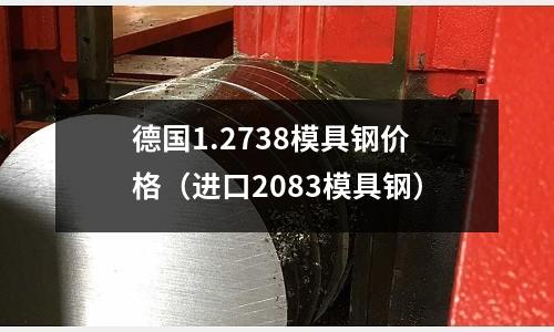 德國1.2738模具鋼價格（進口2083模具鋼）