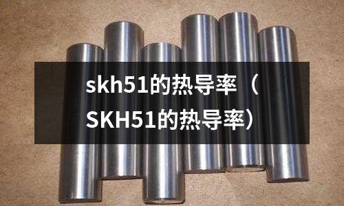 skh51的熱導率（SKH51的熱導率）