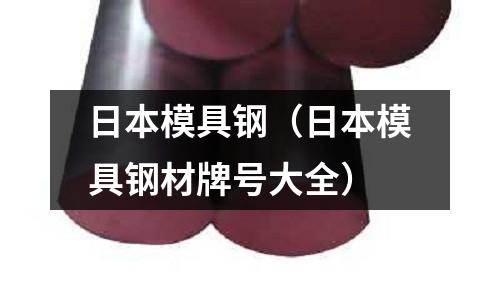 日本模具鋼（日本模具鋼材牌號(hào)大全）