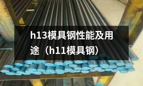 h13模具鋼性能及用途（h11模具鋼）