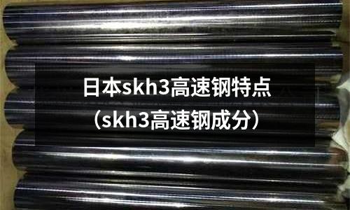 日本skh3高速鋼特點(skh3高速鋼成分)