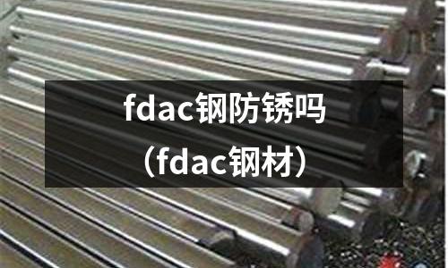 fdac鋼防銹嗎（fdac鋼材）